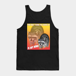 The only thing I'm losing at is my mind, raccoon meme Tank Top